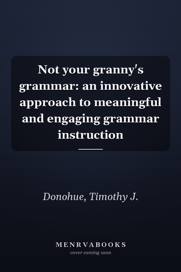 Not your granny's grammar: an innovative approach to meaningful and engaging grammar instruction