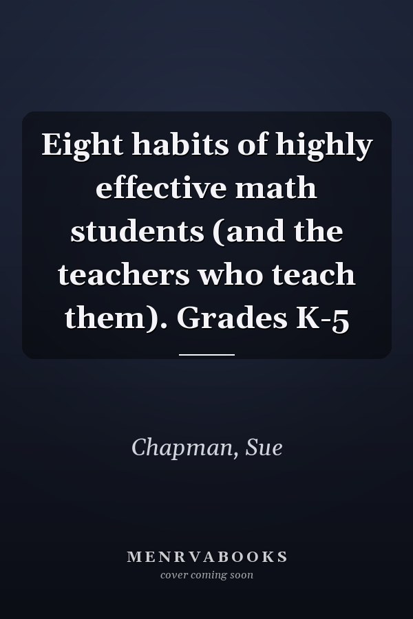 Eight habits of highly effective math students (and the teachers who teach them). Grades K-5