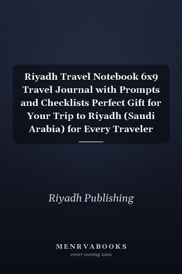 Riyadh Travel Notebook 6x9 Travel Journal with Prompts and Checklists Perfect Gift for Your Trip to Riyadh (Saudi Arabia) for Every Traveler