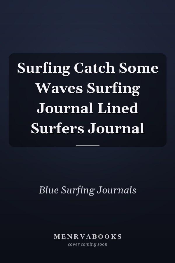 Surfing Catch Some Waves Surfing Journal Lined Surfers Journal