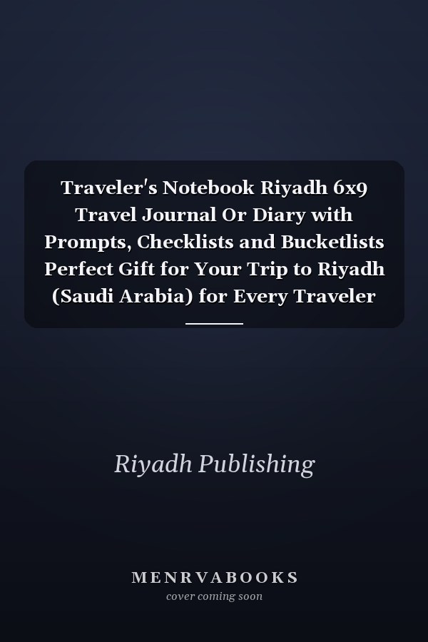 Traveler's Notebook Riyadh 6x9 Travel Journal Or Diary with Prompts, Checklists and Bucketlists Perfect Gift for Your Trip to Riyadh (Saudi Arabia) for Every Traveler