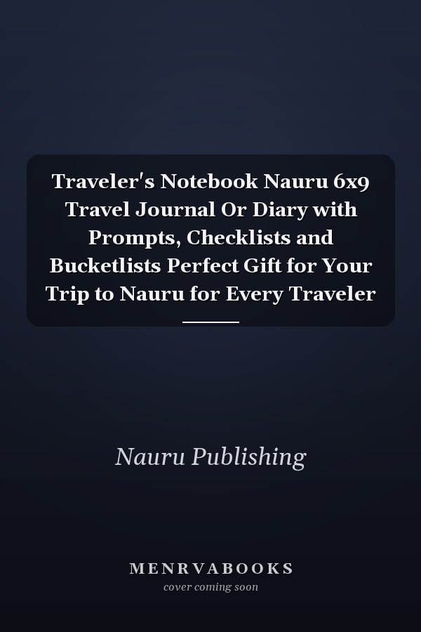 Traveler's Notebook Nauru 6x9 Travel Journal Or Diary with Prompts, Checklists and Bucketlists Perfect Gift for Your Trip to Nauru for Every Traveler