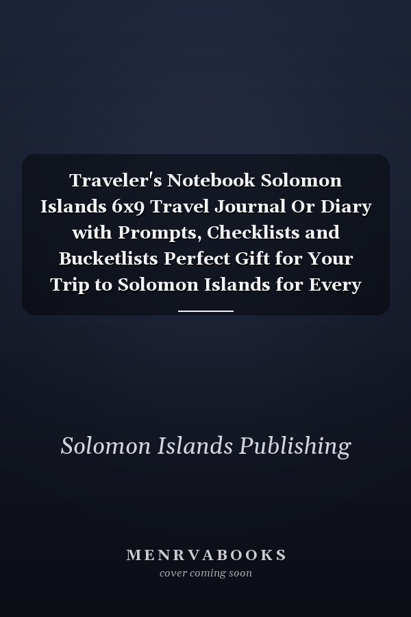 Traveler's Notebook Solomon Islands 6x9 Travel Journal Or Diary with Prompts, Checklists and Bucketlists Perfect Gift for Your Trip to Solomon Islands for Every Traveler