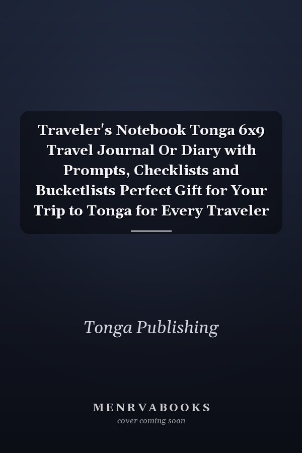 Traveler's Notebook Tonga 6x9 Travel Journal Or Diary with Prompts, Checklists and Bucketlists Perfect Gift for Your Trip to Tonga for Every Traveler