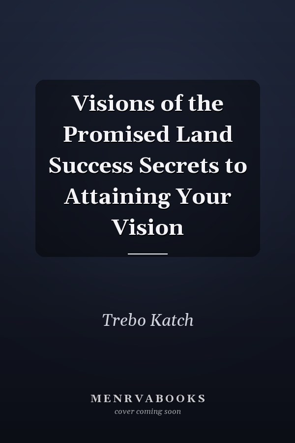 Visions of the Promised Land Success Secrets to Attaining Your Vision