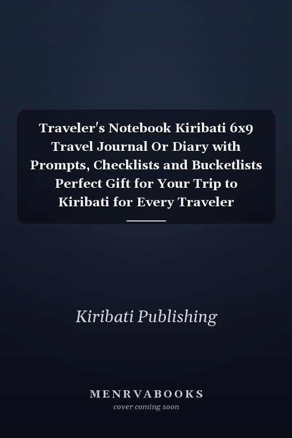 Traveler's Notebook Kiribati 6x9 Travel Journal Or Diary with Prompts, Checklists and Bucketlists Perfect Gift for Your Trip to Kiribati for Every Traveler
