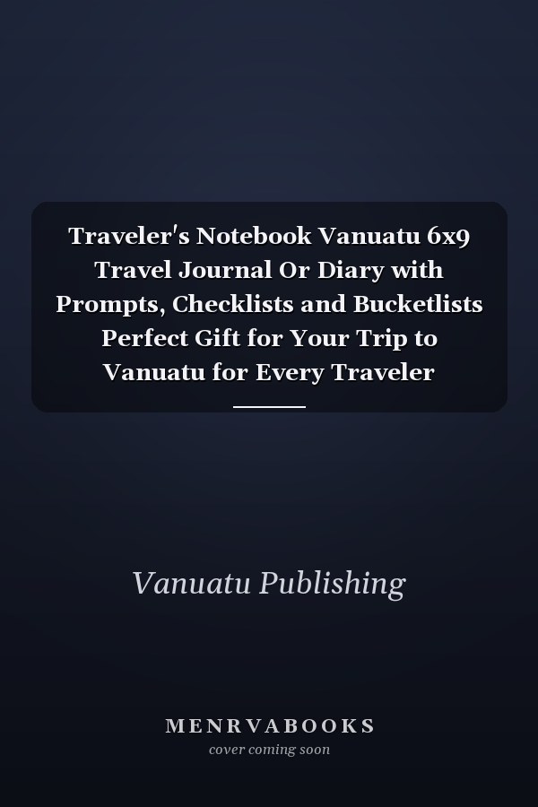 Traveler's Notebook Vanuatu 6x9 Travel Journal Or Diary with Prompts, Checklists and Bucketlists Perfect Gift for Your Trip to Vanuatu for Every Traveler