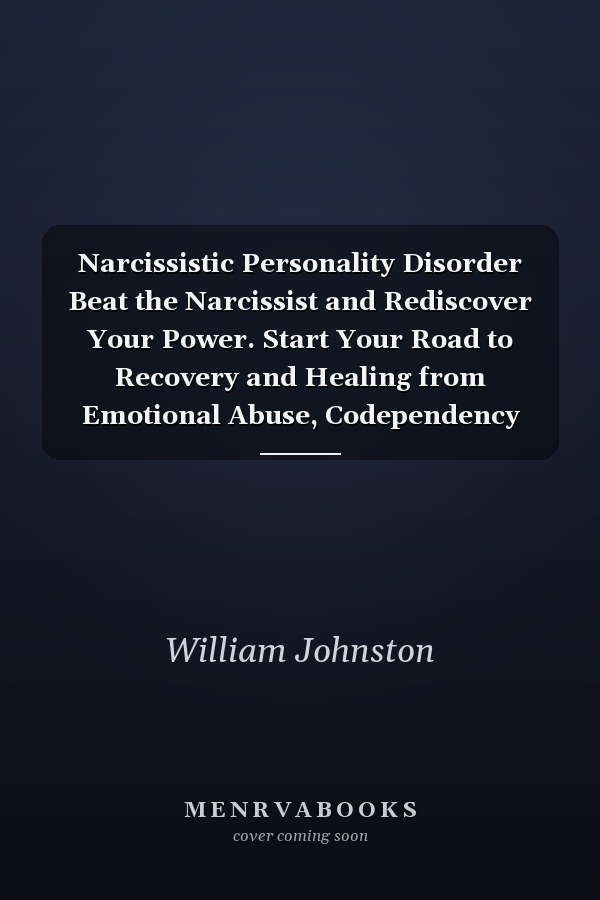 Narcissistic Personality Disorder Beat the Narcissist and Rediscover Your Power. Start Your Road to Recovery and Healing from Emotional Abuse, Codependency and Narcissism in Toxic Relationships