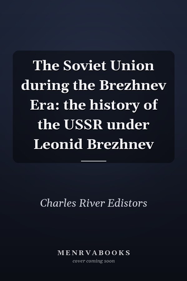 The Soviet Union during the Brezhnev Era: the history of the USSR under Leonid Brezhnev