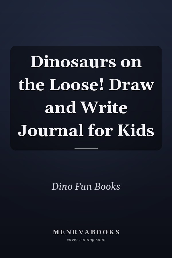 Dinosaurs on the Loose! Draw and Write Journal for Kids
