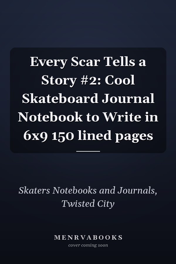 Every Scar Tells a Story #2: Cool Skateboard Journal Notebook to Write in 6x9 150 lined pages