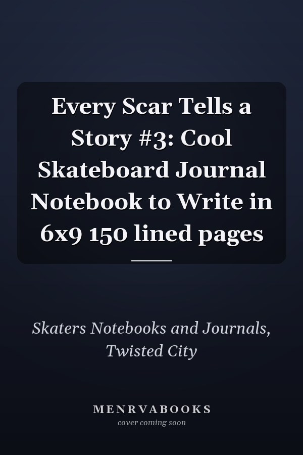 Every Scar Tells a Story #3: Cool Skateboard Journal Notebook to Write in 6x9 150 lined pages