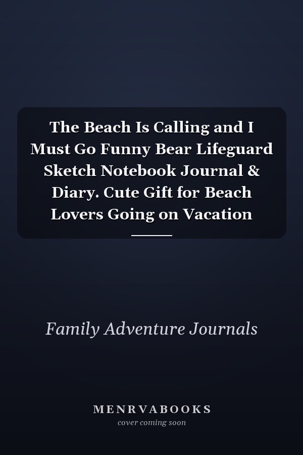 The Beach Is Calling and I Must Go Funny Bear Lifeguard Sketch Notebook Journal & Diary. Cute Gift for Beach Lovers Going on Vacation