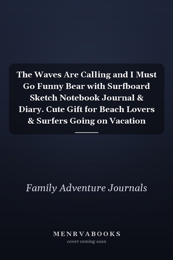 The Waves Are Calling and I Must Go Funny Bear with Surfboard Sketch Notebook Journal & Diary. Cute Gift for Beach Lovers & Surfers Going on Vacation