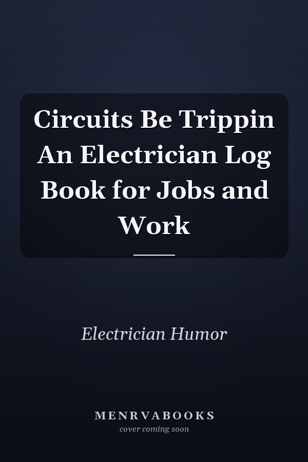 Circuits Be Trippin An Electrician Log Book for Jobs and Work