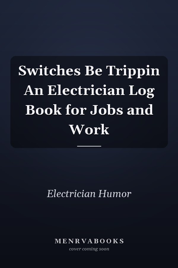 Switches Be Trippin An Electrician Log Book for Jobs and Work