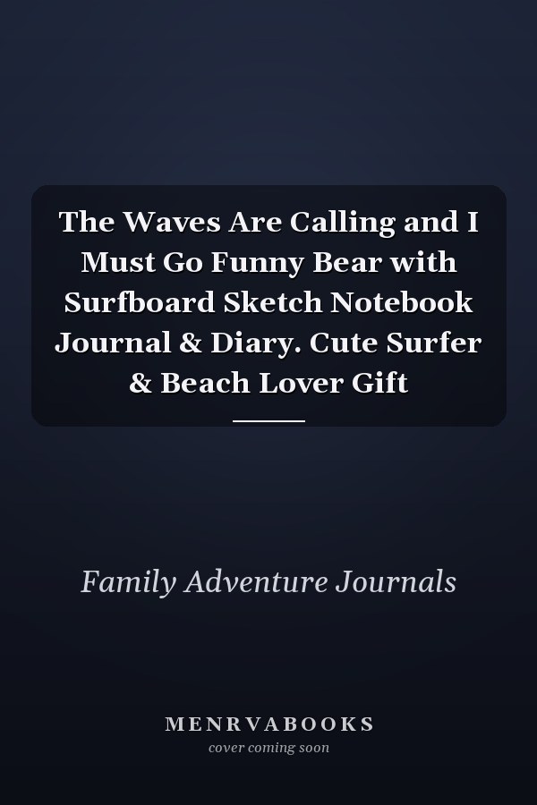 The Waves Are Calling and I Must Go Funny Bear with Surfboard Sketch Notebook Journal & Diary. Cute Surfer & Beach Lover Gift