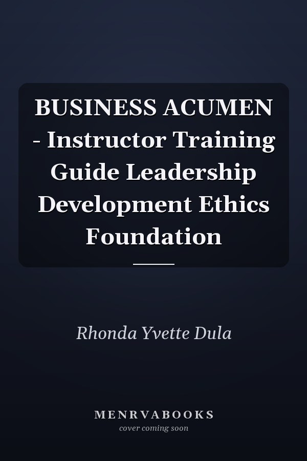 BUSINESS ACUMEN - Instructor Training Guide Leadership Development Ethics Foundation