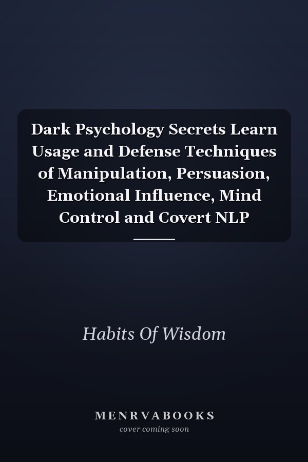 Dark Psychology Secrets Learn Usage and Defense Techniques of Manipulation, Persuasion, Emotional Influence, Mind Control and Covert NLP
