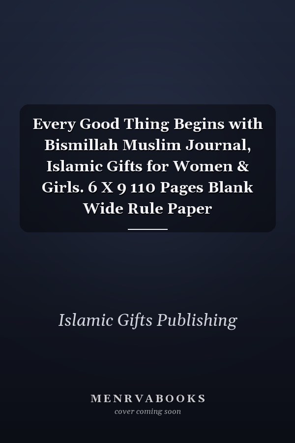Every Good Thing Begins with Bismillah Muslim Journal, Islamic Gifts for Women & Girls. 6 X 9 110 Pages Blank Wide Rule Paper