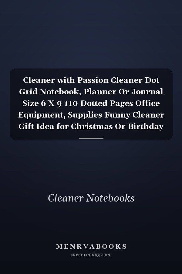 Cleaner with Passion Cleaner Dot Grid Notebook, Planner Or Journal Size 6 X 9 110 Dotted Pages Office Equipment, Supplies Funny Cleaner Gift Idea for Christmas Or Birthday