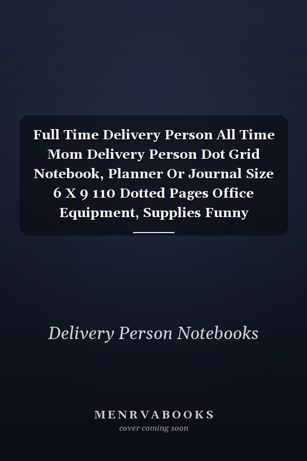 Full Time Delivery Person All Time Mom Delivery Person Dot Grid Notebook, Planner Or Journal Size 6 X 9 110 Dotted Pages Office Equipment, Supplies Funny Delivery Person Gift Idea for Christmas Or Birthday