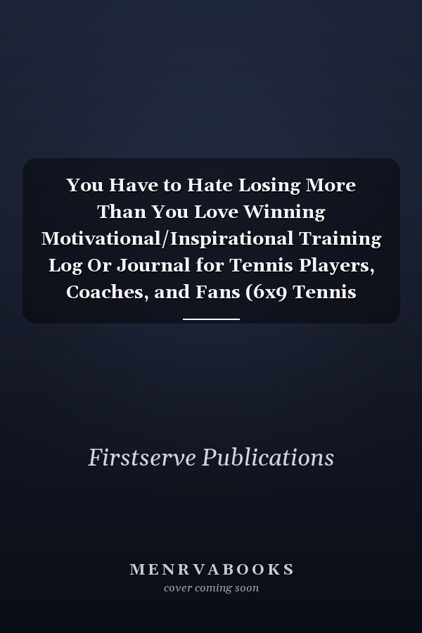 You Have to Hate Losing More Than You Love Winning Motivational/Inspirational Training Log Or Journal for Tennis Players, Coaches, and Fans (6x9 Tennis Notebook) 120 Lined Pages - Tennis Gift