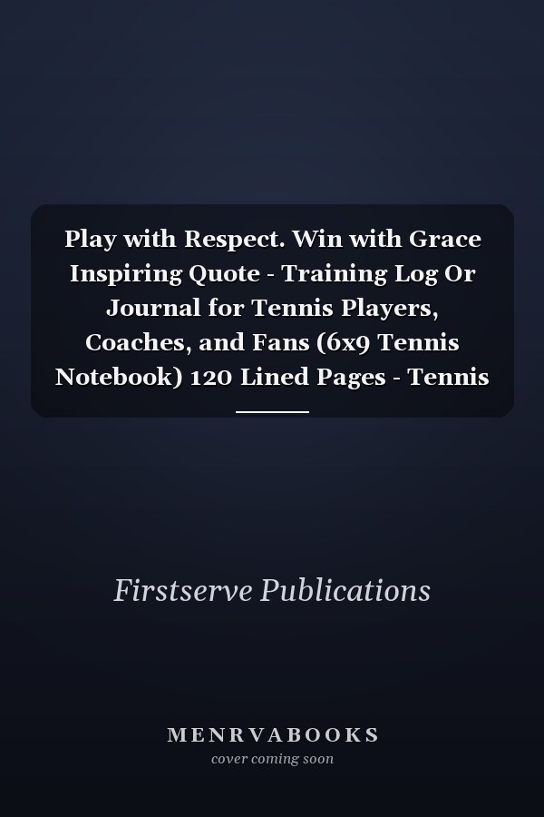 Play with Respect. Win with Grace Inspiring Quote - Training Log Or Journal for Tennis Players, Coaches, and Fans (6x9 Tennis Notebook) 120 Lined Pages - Tennis Gift