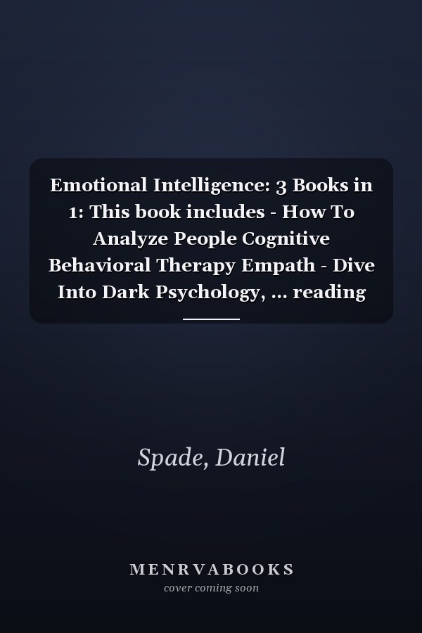 Emotional Intelligence: 3 Books in 1: This book includes - How To Analyze People Cognitive Behavioral Therapy Empath - Dive Into Dark Psychology, ... reading people, NLP and anger management)