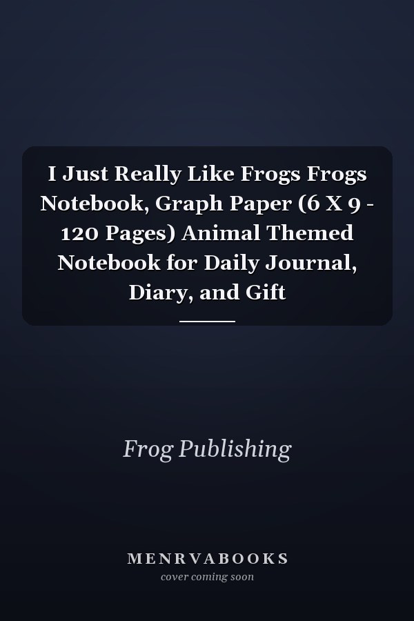 I Just Really Like Frogs Frogs Notebook, Graph Paper (6 X 9 - 120 Pages) Animal Themed Notebook for Daily Journal, Diary, and Gift