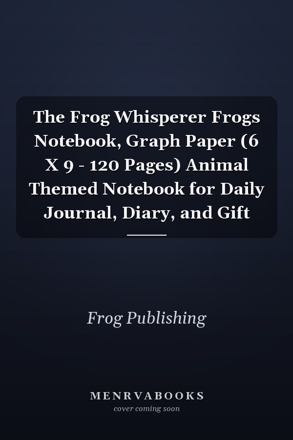 The Frog Whisperer Frogs Notebook, Graph Paper (6 X 9 - 120 Pages) Animal Themed Notebook for Daily Journal, Diary, and Gift