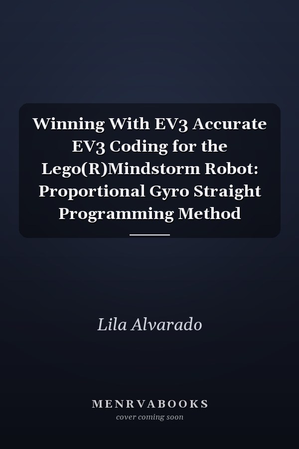 Winning With EV3 Accurate EV3 Coding for the Lego(R)Mindstorm Robot: Proportional Gyro Straight Programming Method