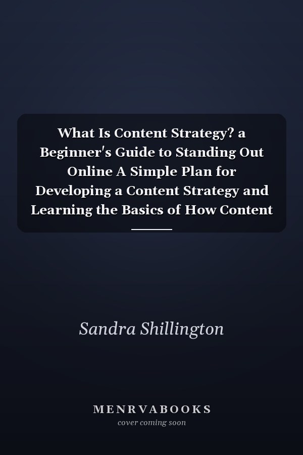What Is Content Strategy? a Beginner's Guide to Standing Out Online A Simple Plan for Developing a Content Strategy and Learning the Basics of How Content Marketing Works