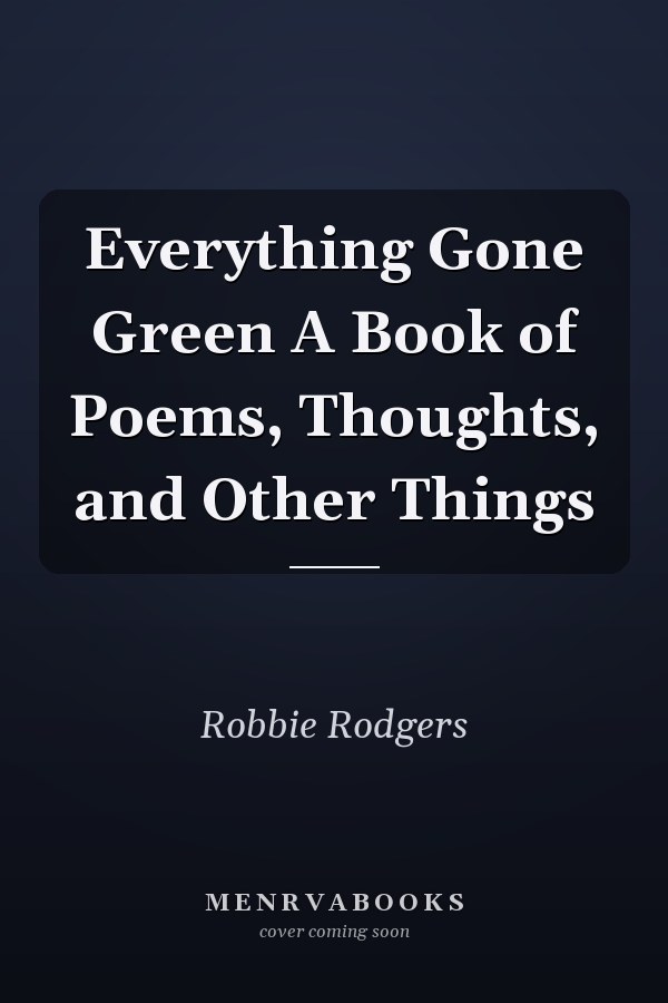 Everything Gone Green A Book of Poems, Thoughts, and Other Things