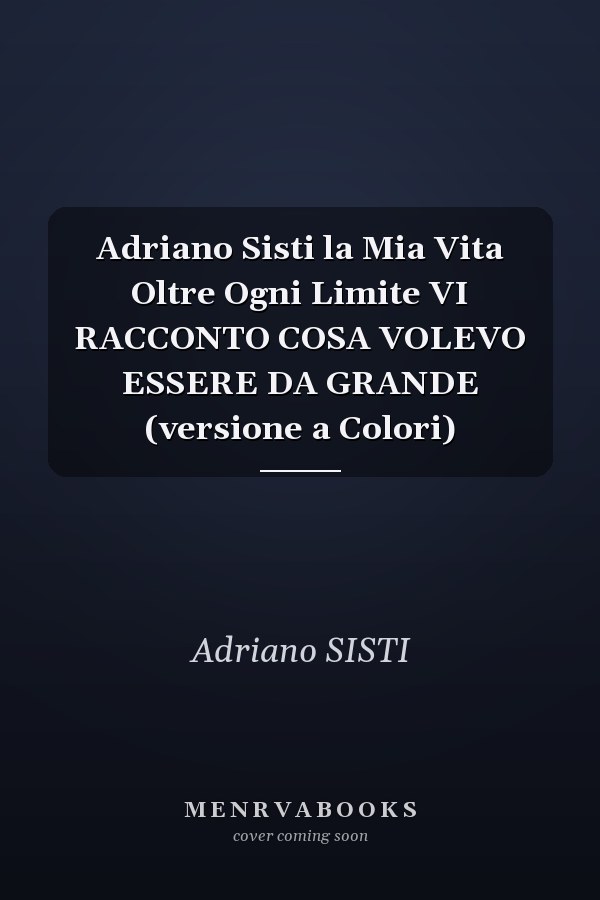 Adriano Sisti la Mia Vita Oltre Ogni Limite VI RACCONTO COSA VOLEVO ESSERE DA GRANDE (versione a Colori)