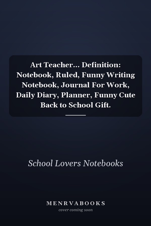Art Teacher... Definition: Notebook, Ruled, Funny Writing Notebook, Journal For Work, Daily Diary, Planner, Funny Cute Back to School Gift.