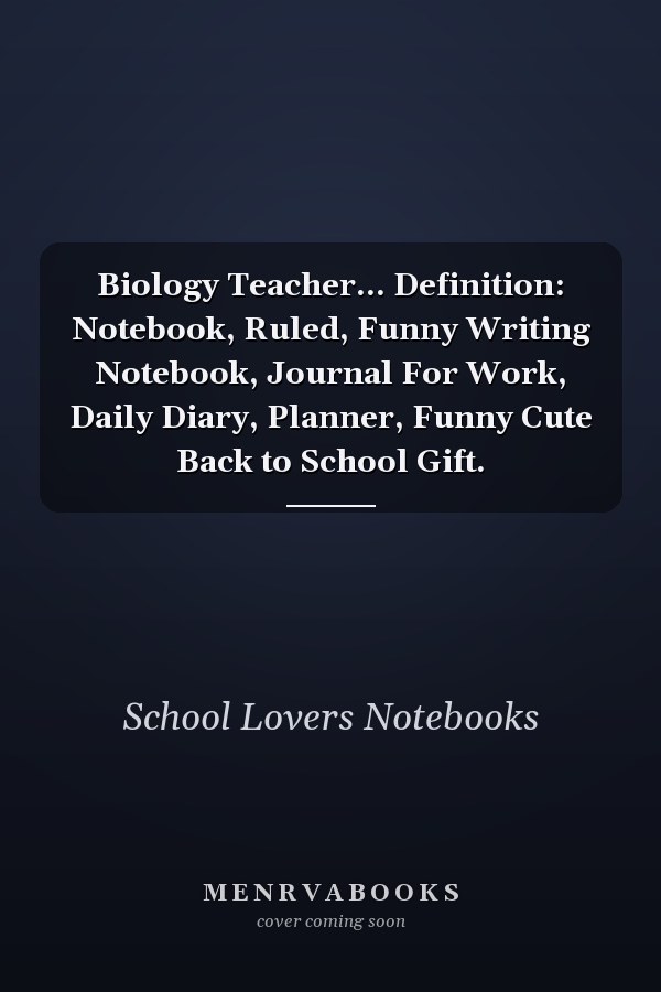 Biology Teacher... Definition: Notebook, Ruled, Funny Writing Notebook, Journal For Work, Daily Diary, Planner, Funny Cute Back to School Gift.