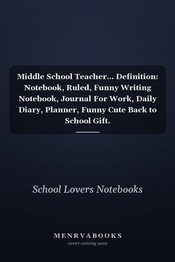 Middle School Teacher... Definition: Notebook, Ruled, Funny Writing Notebook, Journal For Work, Daily Diary, Planner, Funny Cute Back to School Gift.