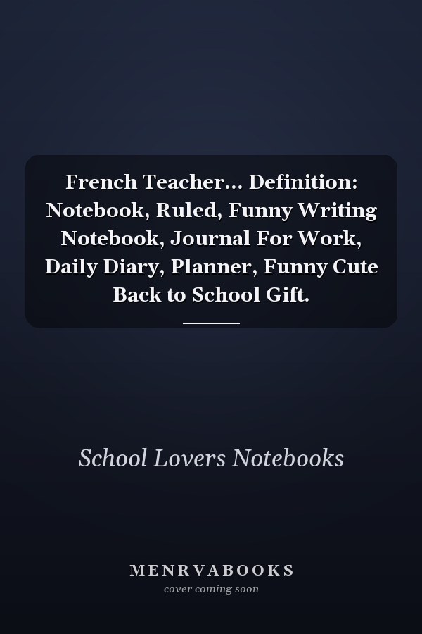 French Teacher... Definition: Notebook, Ruled, Funny Writing Notebook, Journal For Work, Daily Diary, Planner, Funny Cute Back to School Gift.
