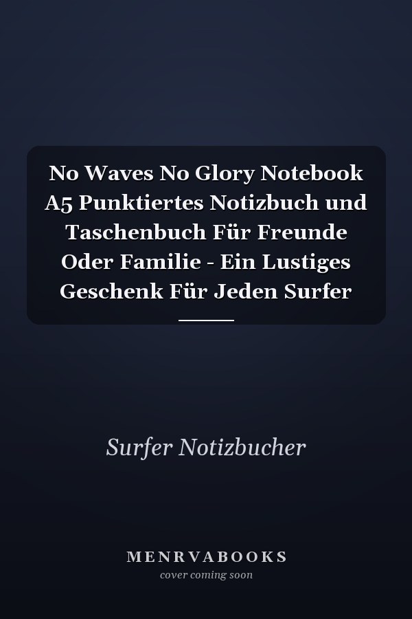 No Waves No Glory Notebook A5 Punktiertes Notizbuch und Taschenbuch Für Freunde Oder Familie - Ein Lustiges Geschenk Für Jeden Surfer