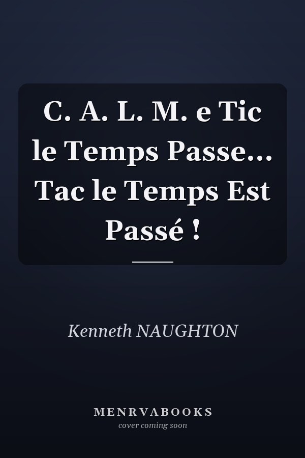 C. A. L. M. e Tic le Temps Passe... Tac le Temps Est Passé !
