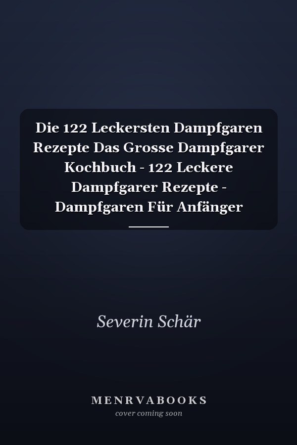 Die 122 Leckersten Dampfgaren Rezepte Das Grosse Dampfgarer Kochbuch - 122 Leckere Dampfgarer Rezepte - Dampfgaren Für Anfänger