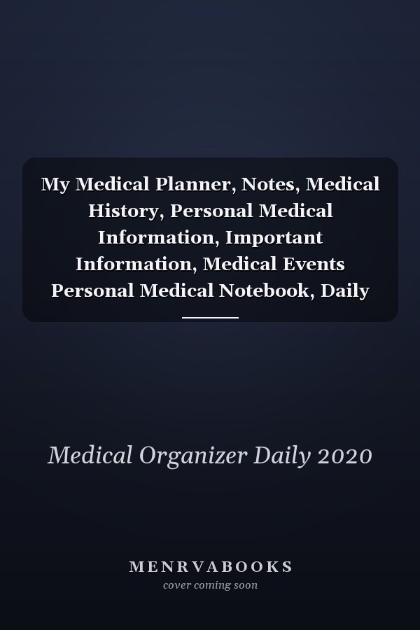 My Medical Planner, Notes, Medical History, Personal Medical Information, Important Information, Medical Events Personal Medical Notebook, Daily Organizer for Students and Teachers 2020-2021