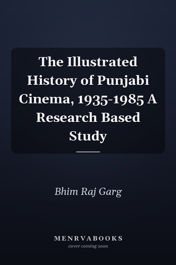 The Illustrated History of Punjabi Cinema, 1935-1985: A Research Based Study