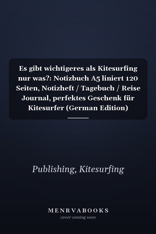Es gibt wichtigeres als Kitesurfing nur was?: Notizbuch A5 liniert 120 Seiten, Notizheft / Tagebuch / Reise Journal, perfektes Geschenk für Kitesurfer (German Edition)