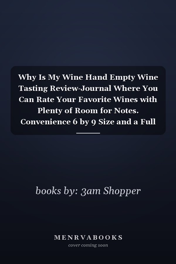 Why Is My Wine Hand Empty Wine Tasting Review-Journal Where You Can Rate Your Favorite Wines with Plenty of Room for Notes. Convenience 6 by 9 Size and a Full 54 Pages for Your Rated Wines