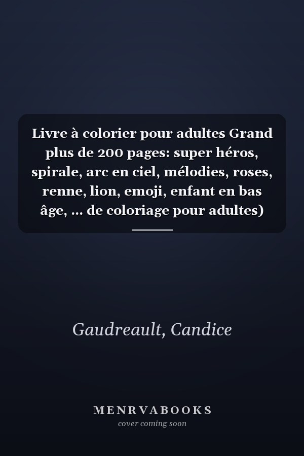 Livre à colorier pour adultes Grand plus de 200 pages: super héros, spirale, arc en ciel, mélodies, roses, renne, lion, emoji, enfant en bas âge, ... de coloriage pour adultes) (French Edition)
