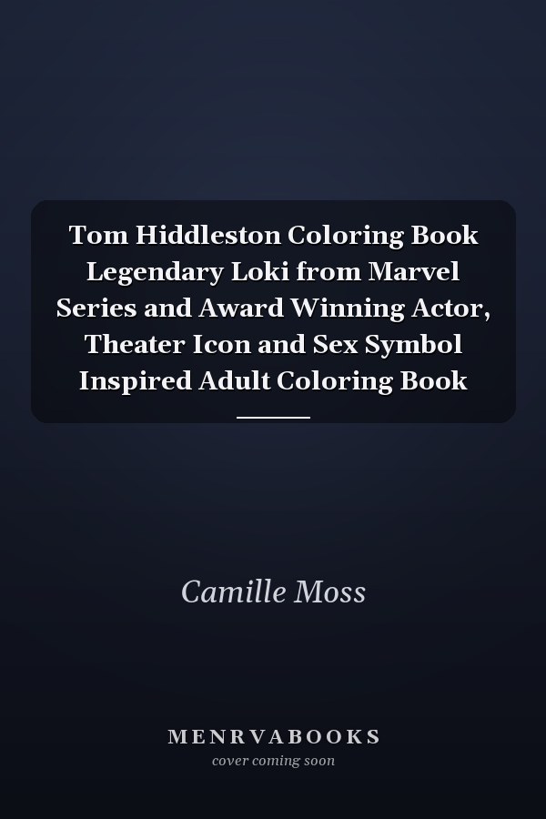 Tom Hiddleston Coloring Book Legendary Loki from Marvel Series and Award Winning Actor, Theater Icon and Sex Symbol Inspired Adult Coloring Book