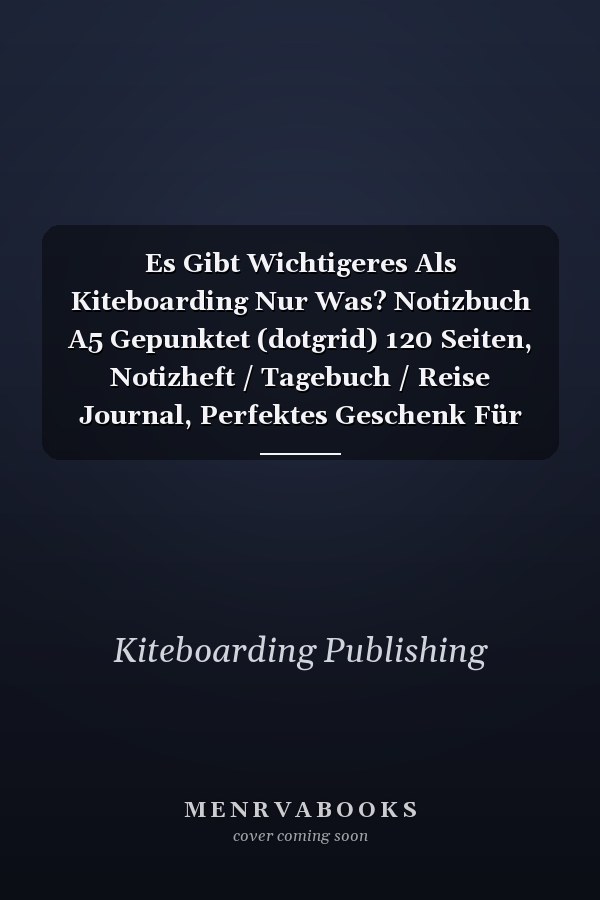 Es Gibt Wichtigeres Als Kiteboarding Nur Was? Notizbuch A5 Gepunktet (dotgrid) 120 Seiten, Notizheft / Tagebuch / Reise Journal, Perfektes Geschenk Für Kiteboarder