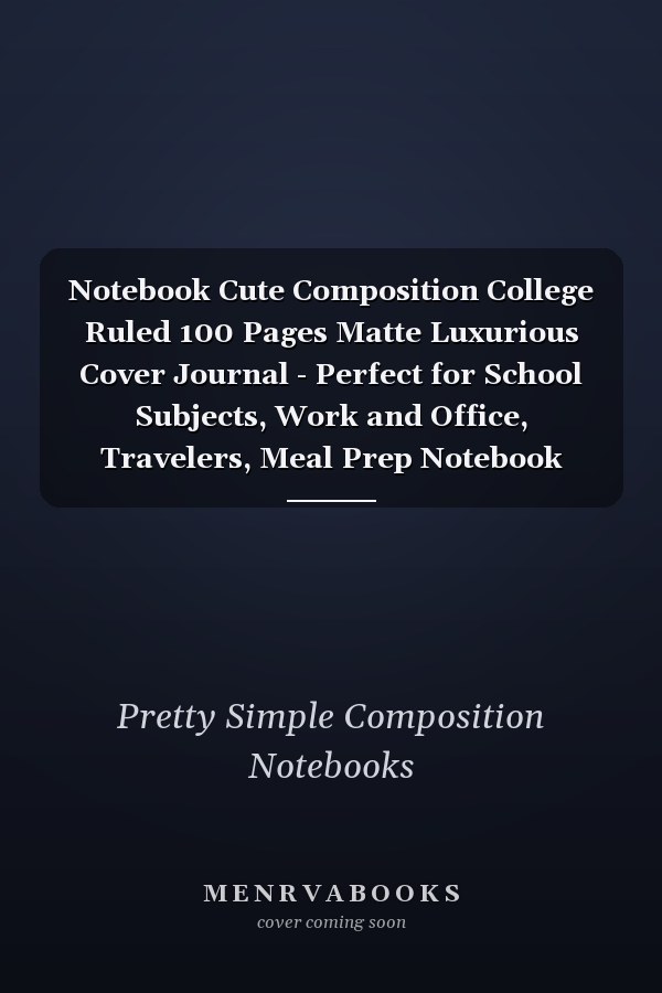 Notebook Cute Composition College Ruled 100 Pages Matte Luxurious Cover Journal - Perfect for School Subjects, Work and Office, Travelers, Meal Prep Notebook Planner and Other Writing Needs